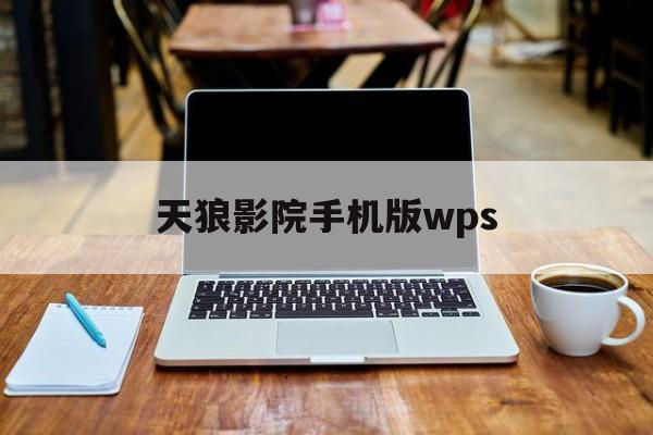 天狼影院手机版wps(天狼2024最新影视在线观看)-第2张图片-QuickQ官网