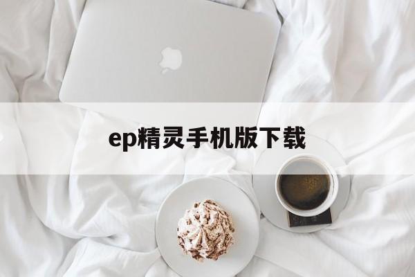 ep精灵手机版下载(ep精灵怎么不能用了)-第4张图片-QuickQ官网